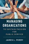 Managing Organizations to Sustain Passion for Public Service cover