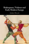 Shakespeare, Violence and Early Modern Europe cover