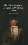 The Ballad-Singer in Georgian and Victorian London cover