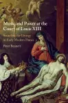 Music and Power at the Court of Louis XIII cover