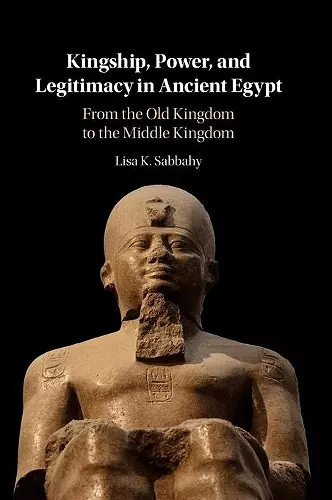Kingship, Power, and Legitimacy in Ancient Egypt cover