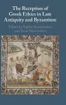 The Reception of Greek Ethics in Late Antiquity and Byzantium cover