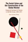 The Soviet Union and the Construction of the Global Market cover
