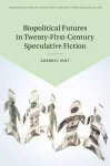 Biopolitical Futures in Twenty-First-Century Speculative Fiction cover