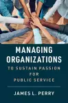 Managing Organizations to Sustain Passion for Public Service cover