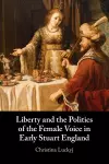 Liberty and the Politics of the Female Voice in Early Stuart England cover