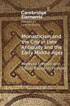 Monasticism and the City in Late Antiquity and the Early Middle Ages cover