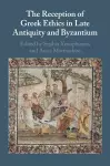The Reception of Greek Ethics in Late Antiquity and Byzantium cover