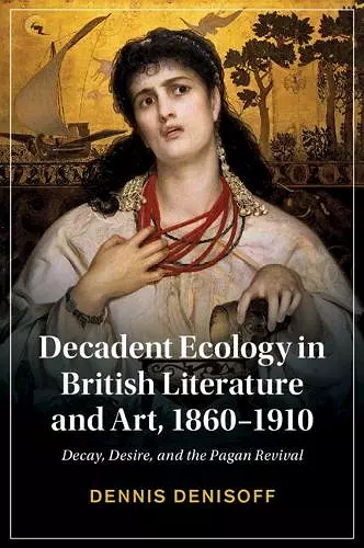 Decadent Ecology in British Literature and Art, 1860–1910 cover