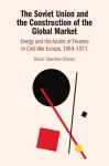 The Soviet Union and the Construction of the Global Market cover