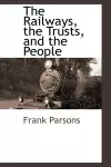 The Railways, the Trusts, and the People cover