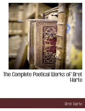 The Complete Poetical Works of Bret Harte cover