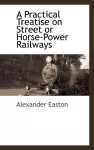 A Practical Treatise on Street or Horse-Power Railways cover