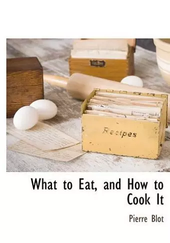 What to Eat, and How to Cook It cover