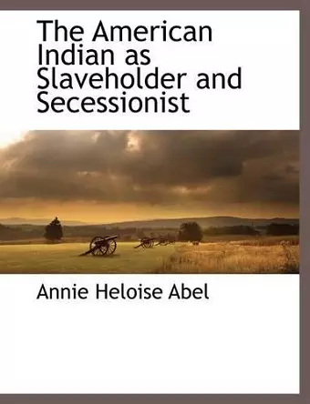 The American Indian as Slaveholder and Secessionist cover