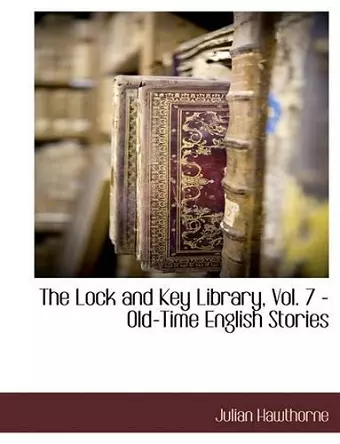 The Lock and Key Library, Vol. 7 - Old-Time English Stories cover