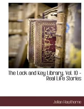 The Lock and Key Library, Vol. 10 - Real Life Stories cover