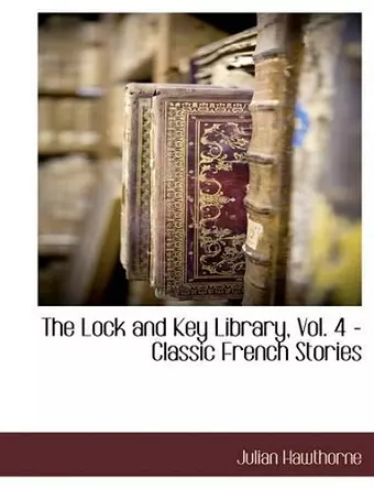 The Lock and Key Library, Vol. 4 - Classic French Stories cover