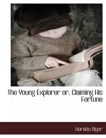 The Young Explorer Or, Claiming His Fortune cover