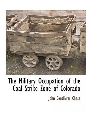 The Military Occupation of the Coal Strike Zone of Colorado cover