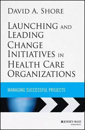 Launching and Leading Change Initiatives in Health Care Organizations cover