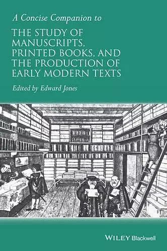 A Concise Companion to the Study of Manuscripts, Printed Books, and the Production of Early Modern Texts cover