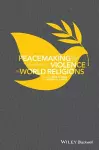 Peacemaking and the Challenge of Violence in World Religions cover