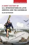 A Short History of U.S. Interventions in Latin America and the Caribbean cover