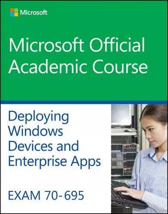 Exam 70-695 Deploying Windows Devices and Enterprise Apps cover