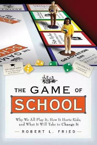 The Game of School: Why We All Play It, How it Hurts Kids, and What It Will Take to Change It cover