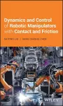 Dynamics and Control of Robotic Manipulators with Contact and Friction cover