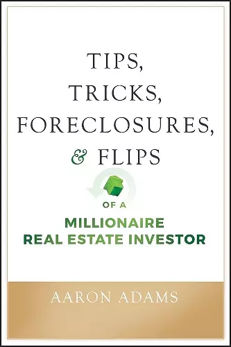 Tips, Tricks, Foreclosures, and Flips of a Millionaire Real Estate Investor cover