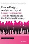 How to Design, Analyse and Report Cluster Randomised Trials in Medicine and Health Related Research cover