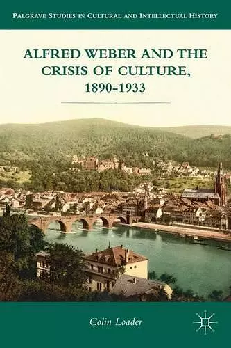 Alfred Weber and the Crisis of Culture, 1890-1933 cover