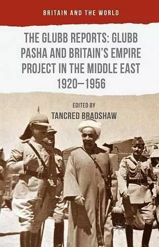 The Glubb Reports: Glubb Pasha and Britain's Empire Project in the Middle East 1920-1956 cover