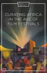 Curating Africa in the Age of Film Festivals cover