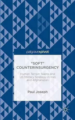 “Soft” Counterinsurgency: Human Terrain Teams and US Military Strategy in Iraq and Afghanistan cover