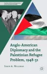 Anglo-American Diplomacy and the Palestinian Refugee Problem, 1948-51 cover