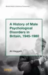 A History of Male Psychological Disorders in Britain, 1945-1980 cover