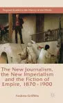 The New Journalism, the New Imperialism and the Fiction of Empire, 1870-1900 cover