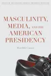 Masculinity, Media, and the American Presidency cover