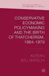 Conservative Economic Policymaking and the Birth of Thatcherism, 1964-1979 cover