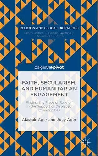 Faith, Secularism, and Humanitarian Engagement: Finding the Place of Religion in the Support of Displaced Communities cover