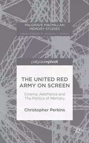 The United Red Army on Screen: Cinema, Aesthetics and The Politics of Memory cover