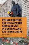 Ethnic Politics, Regime Support and Conflict in Central and Eastern Europe cover