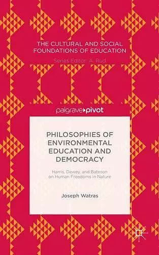 Philosophies of Environmental Education and Democracy: Harris, Dewey, and Bateson on Human Freedoms in Nature cover