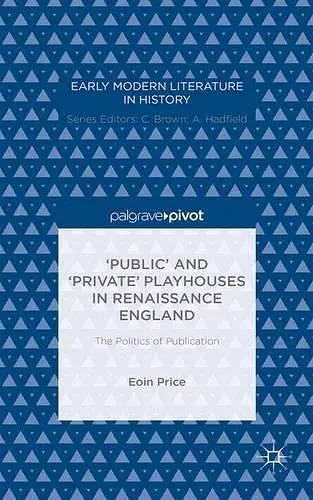 ‘Public’ and ‘Private’ Playhouses in Renaissance England: The Politics of Publication cover