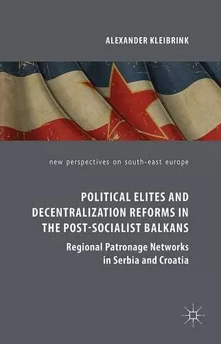 Political Elites and Decentralization Reforms in the Post-Socialist Balkans cover