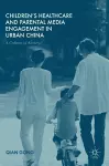 Children’s Healthcare and Parental Media Engagement in Urban China cover