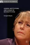 Gender, Institutions, and Change in Bachelet’s Chile cover